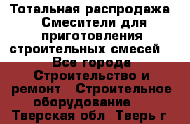 Тотальная распродажа / Смесители для приготовления строительных смесей  - Все города Строительство и ремонт » Строительное оборудование   . Тверская обл.,Тверь г.